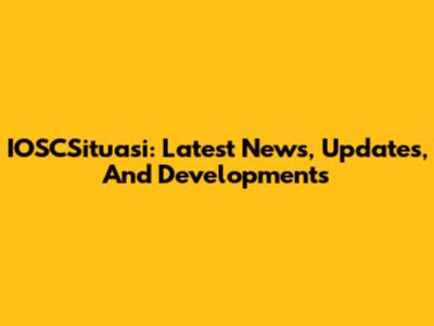 IOSCSituasi: Latest News, Updates, And Developments