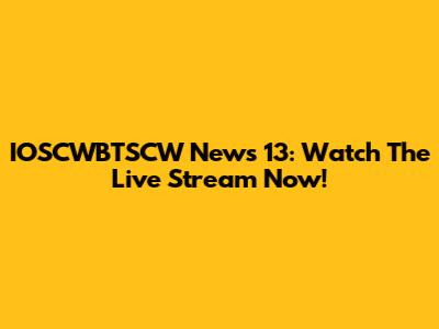 IOSCWBTSCW News 13: Watch The Live Stream Now!