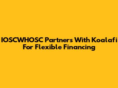 IOSCWHOSC Partners With Koalafi For Flexible Financing
