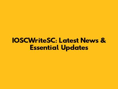 IOSCWriteSC: Latest News & Essential Updates
