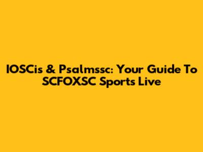 IOSCis & Psalmssc: Your Guide To SCFOXSC Sports Live