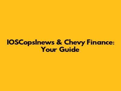 IOSCopsInews & Chevy Finance: Your Guide