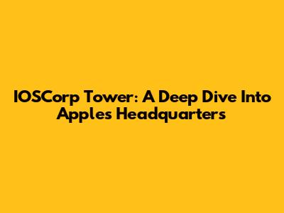 IOSCorp Tower: A Deep Dive Into Apple's Headquarters