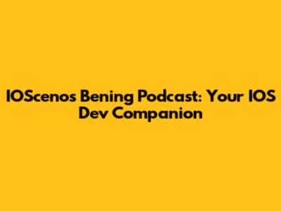 IOScenos Bening Podcast: Your IOS Dev Companion