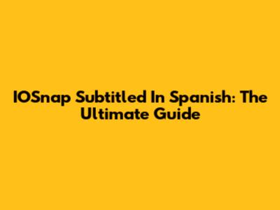 IOSnap Subtitled In Spanish: The Ultimate Guide