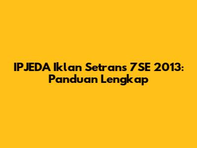 IPJEDA Iklan Setrans 7SE 2013: Panduan Lengkap