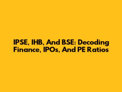 IPSE, IHB, And BSE: Decoding Finance, IPOs, And PE Ratios