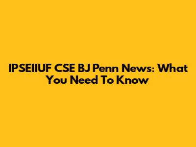 IPSEIIUF CSE BJ Penn News: What You Need To Know