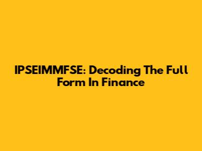 IPSEIMMFSE: Decoding The Full Form In Finance