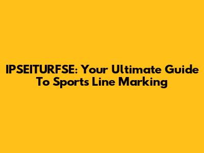 IPSEITURFSE: Your Ultimate Guide To Sports Line Marking