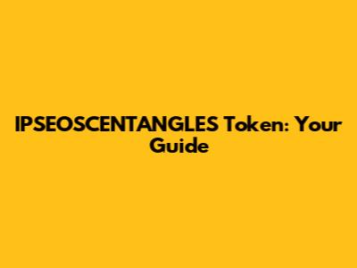 IPSEOSCENTANGLES Token: Your Guide