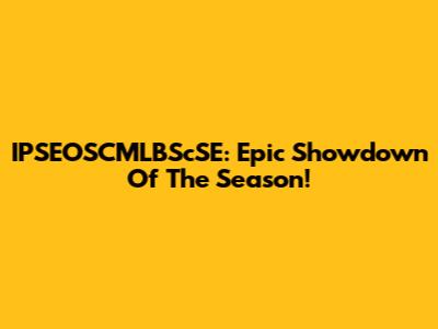 IPSEOSCMLBScSE: Epic Showdown Of The Season!