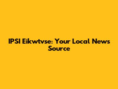 IPSI Eikwtvse: Your Local News Source