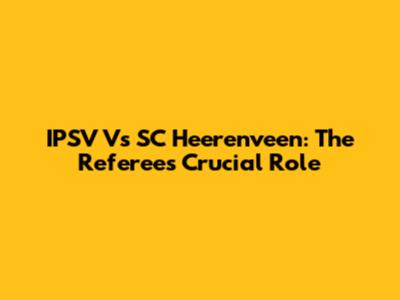 IPSV Vs SC Heerenveen: The Referee's Crucial Role