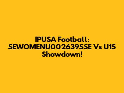 IPUSA Football: SEWOMENU002639SSE Vs U15 Showdown!