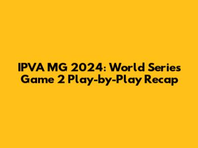 IPVA MG 2024: World Series Game 2 Play-by-Play Recap