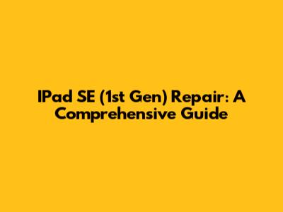 IPad SE (1st Gen) Repair: A Comprehensive Guide