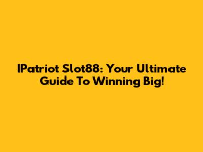 IPatriot Slot88: Your Ultimate Guide To Winning Big!