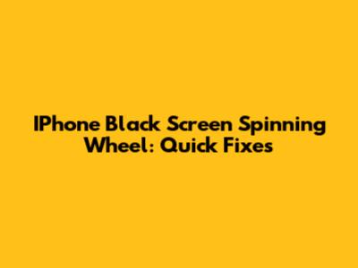 IPhone Black Screen Spinning Wheel: Quick Fixes