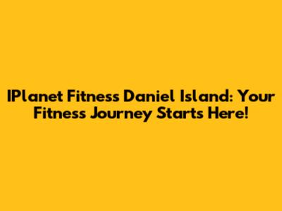 IPlanet Fitness Daniel Island: Your Fitness Journey Starts Here!