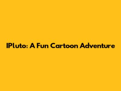 IPluto: A Fun Cartoon Adventure