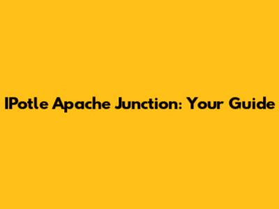 IPotle Apache Junction: Your Guide
