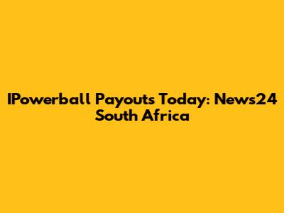 IPowerball Payouts Today: News24 South Africa