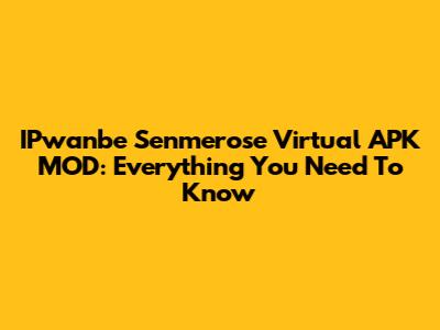 IPwanbe Senmerose Virtual APK MOD: Everything You Need To Know