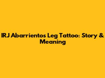 IRJ Abarrientos' Leg Tattoo: Story & Meaning