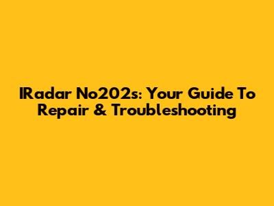 IRadar No202s: Your Guide To Repair & Troubleshooting