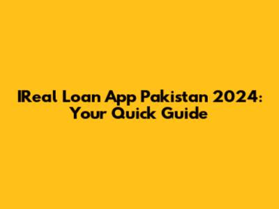 IReal Loan App Pakistan 2024: Your Quick Guide