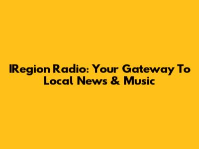 IRegion Radio: Your Gateway To Local News & Music