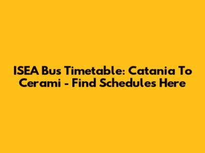 ISEA Bus Timetable: Catania To Cerami - Find Schedules Here