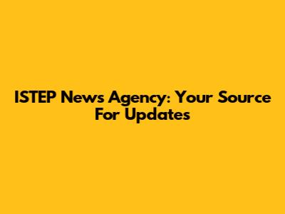 ISTEP News Agency: Your Source For Updates