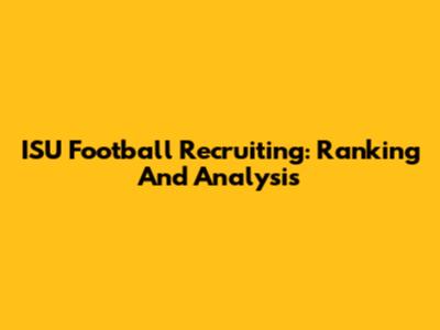ISU Football Recruiting: Ranking And Analysis