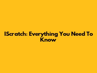IScratch: Everything You Need To Know