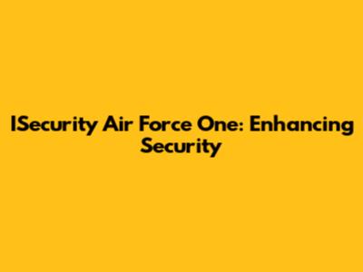 ISecurity Air Force One: Enhancing Security