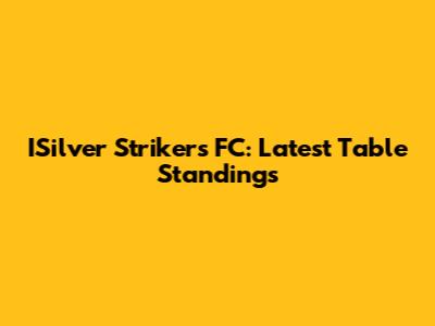 ISilver Strikers FC: Latest Table Standings