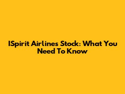ISpirit Airlines Stock: What You Need To Know
