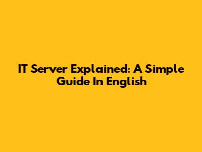 IT Server Explained: A Simple Guide In English