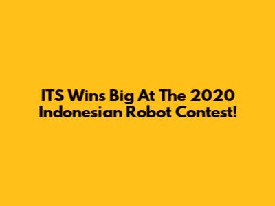 ITS Wins Big At The 2020 Indonesian Robot Contest!
