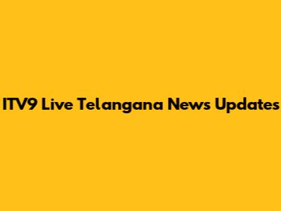 ITV9 Live Telangana News Updates