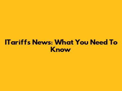 ITariffs News: What You Need To Know