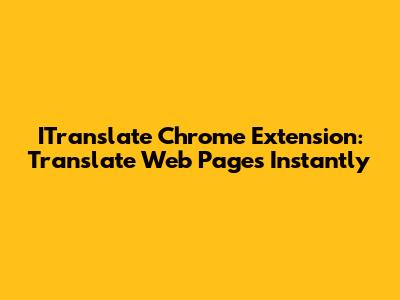 ITranslate Chrome Extension: Translate Web Pages Instantly