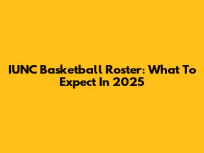 IUNC Basketball Roster: What To Expect In 2025