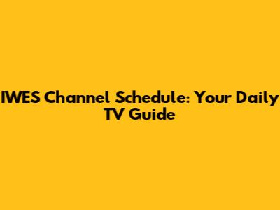 IWES Channel Schedule: Your Daily TV Guide