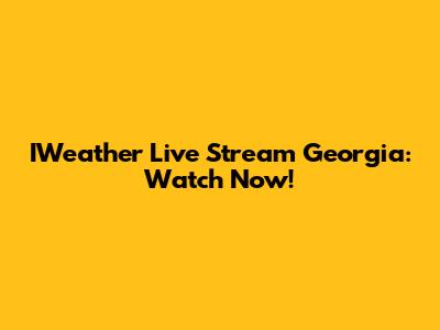 IWeather Live Stream Georgia: Watch Now!