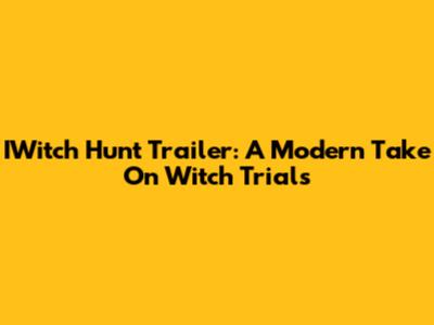 IWitch Hunt Trailer: A Modern Take On Witch Trials