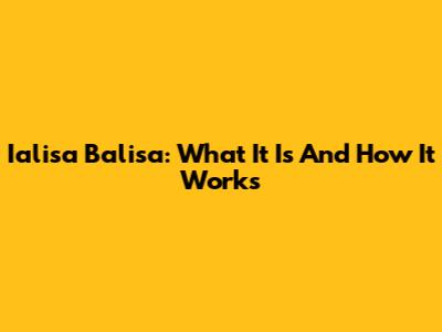 Ialisa Balisa: What It Is And How It Works