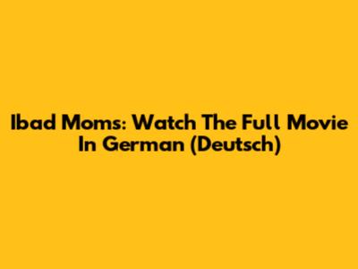Ibad Moms: Watch The Full Movie In German (Deutsch)